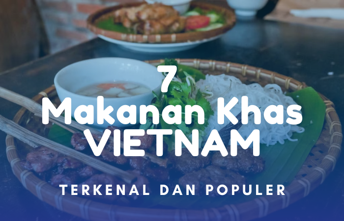 7 Makanan Khas Vietnam yang Terkenal dan Populer